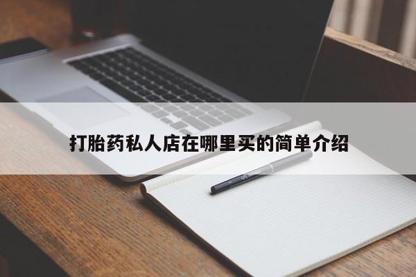 哪个网店有打胎药卖打胎药私人店在哪里买的简单介绍