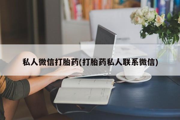 哪个网店有打胎药卖私人微信打胎药(打胎药私人联系微信)