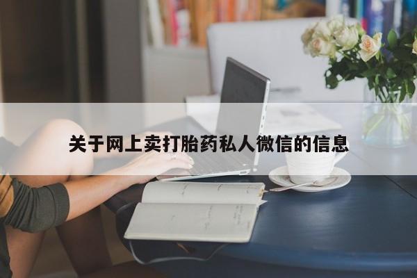 哪个网店有打胎药卖关于网上卖打胎药私人微信的信息