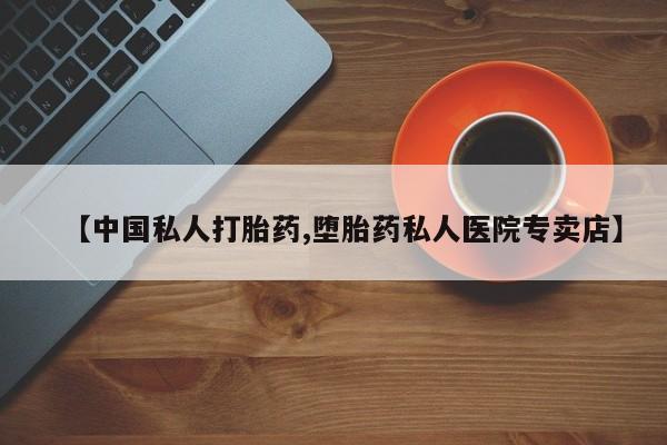 哪个网店有打胎药卖【中国私人打胎药,堕胎药私人医院专卖店】