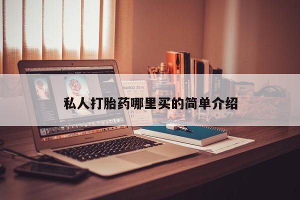 哪个网店有打胎药卖私人打胎药哪里买的简单介绍