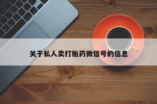 哪个网店有打胎药卖关于私人卖打胎药微信号的信息