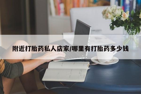 哪个网店有打胎药卖附近打胎药私人店家/哪里有打胎药多少钱