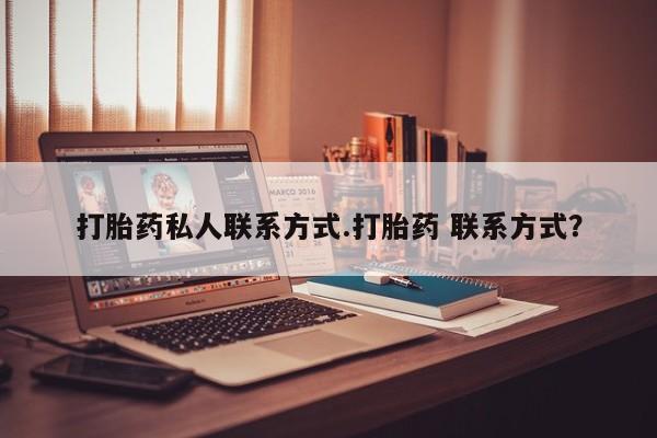 哪个网店有打胎药卖打胎药私人联系方式.打胎药 联系方式？