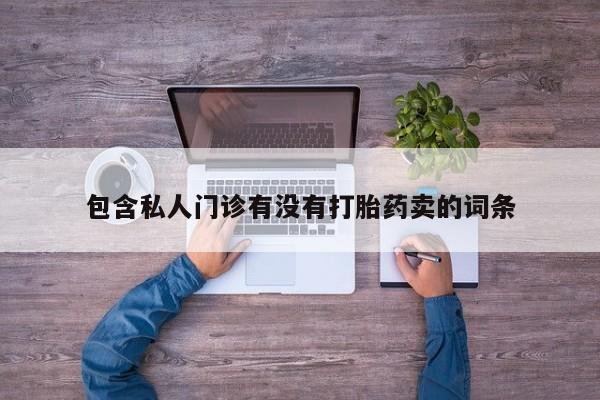 哪个网店有打胎药卖包含私人门诊有没有打胎药卖的词条