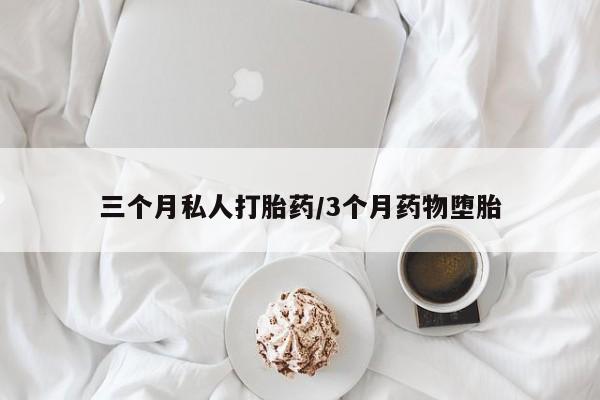 哪个网店有打胎药卖三个月私人打胎药/3个月药物堕胎