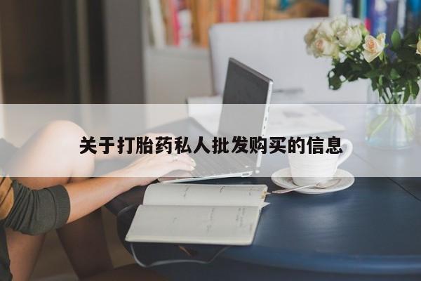 哪个网店有打胎药卖关于打胎药私人批发购买的信息