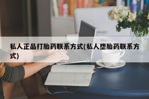 哪个网店有打胎药卖私人正品打胎药联系方式(私人堕胎药联系方式)